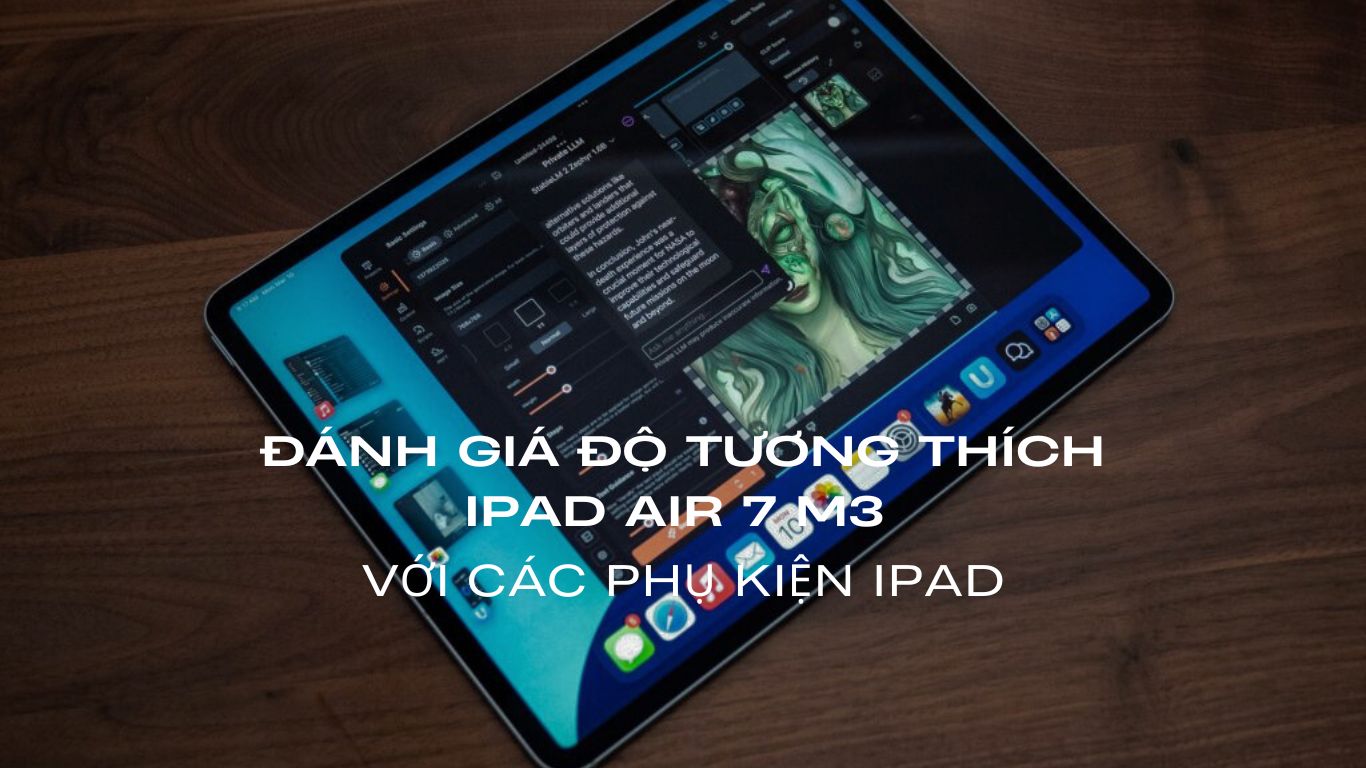 Đánh giá độ tương thích Ipad Air 7 M3 với các phụ kiện iPad