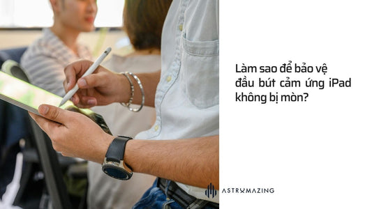 Làm sao để bảo vệ đầu bút cảm ứng iPad không bị mòn
