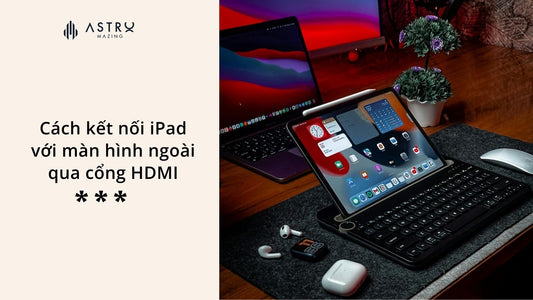 Cách kết nối iPad với màn hình ngoài qua cổng HDMI