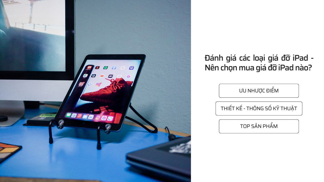 Đánh giá các loại giá đỡ iPad - Nên chọn mua giá đỡ iPad nào?