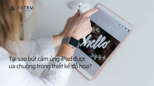Tại sao bút cảm ứng iPad được ưa chuộng trong thiết kế đồ họa?